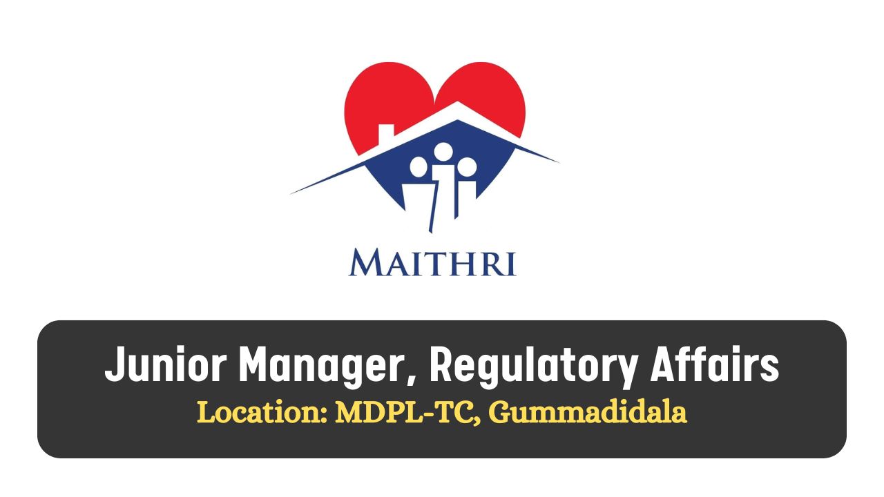 Maithri Drugs Hiring for Junior Manager, Regulatory Affairs